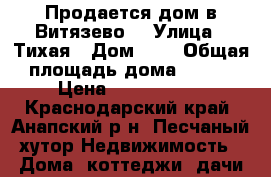 Продается дом в Витязево. › Улица ­ Тихая › Дом ­ 1 › Общая площадь дома ­ 172 › Цена ­ 9 500 000 - Краснодарский край, Анапский р-н, Песчаный хутор Недвижимость » Дома, коттеджи, дачи продажа   